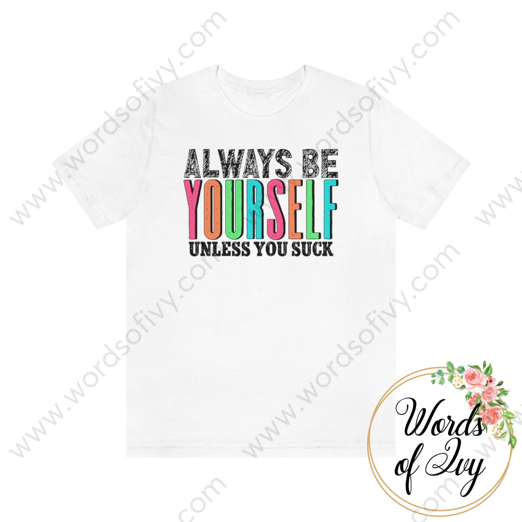 Adult Tee - Always Be Yourself Unless You Suck 220713002 White / S T-Shirt