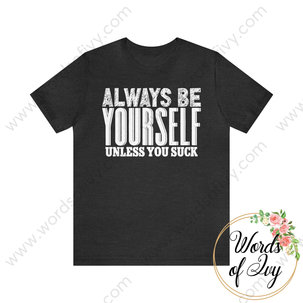 Adult Tee - Always Be Yourself Unless You Suck Dark Grey Heather / S T-Shirt