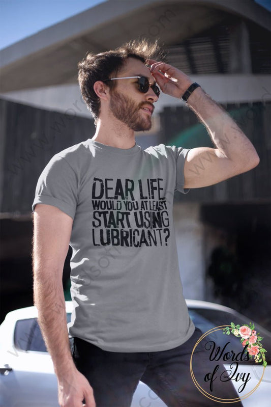 Adult Tee - Dear Life Would You At Least Start Using Lubricant 221214015 T-Shirt