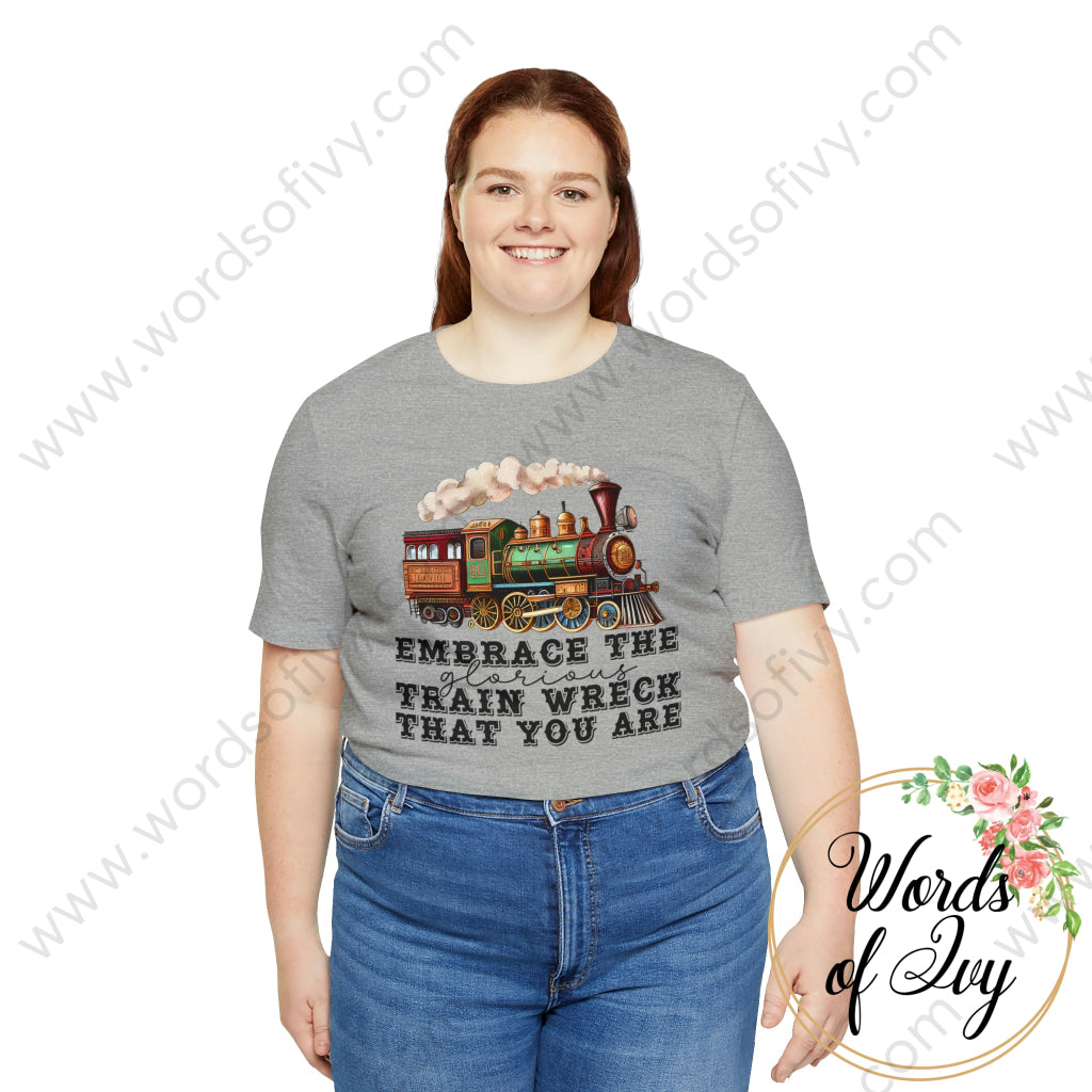 Adult Tee - EMBRACE THE GLORIOUS TRAIN WRECK THAT YOU ARE 230507005 | Nauti Life Tees