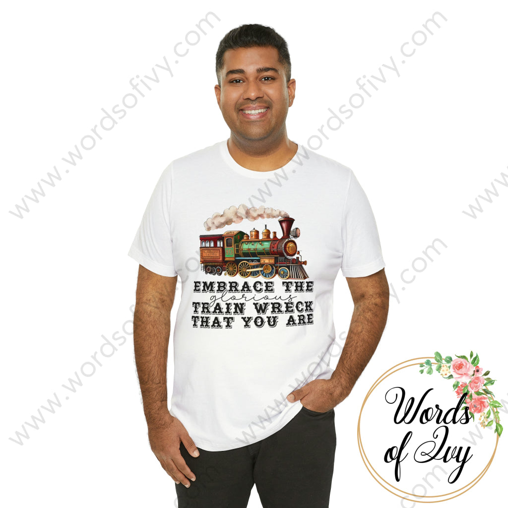 Adult Tee - EMBRACE THE GLORIOUS TRAIN WRECK THAT YOU ARE 230507005 | Nauti Life Tees