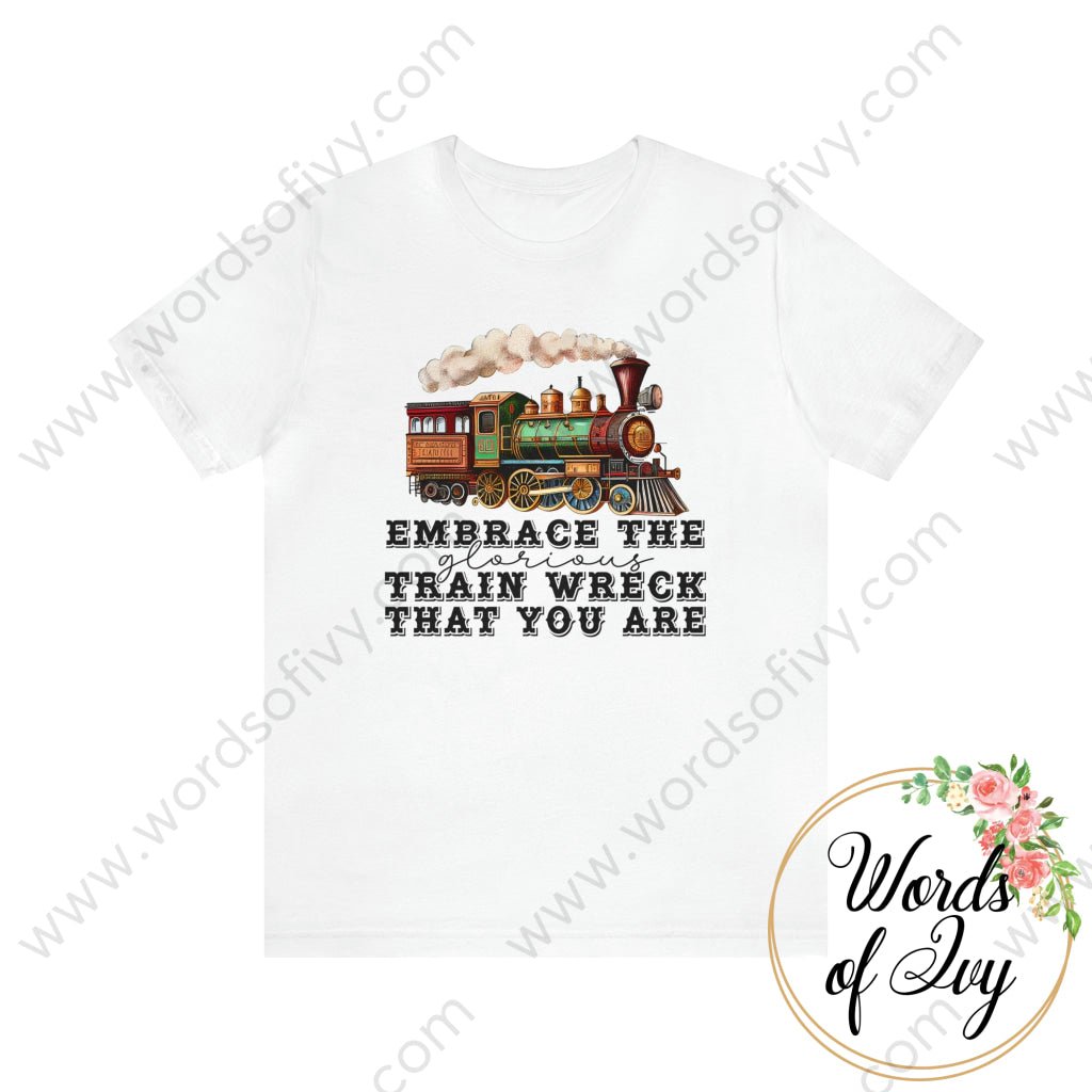 Adult Tee - EMBRACE THE GLORIOUS TRAIN WRECK THAT YOU ARE 230507005 | Nauti Life Tees