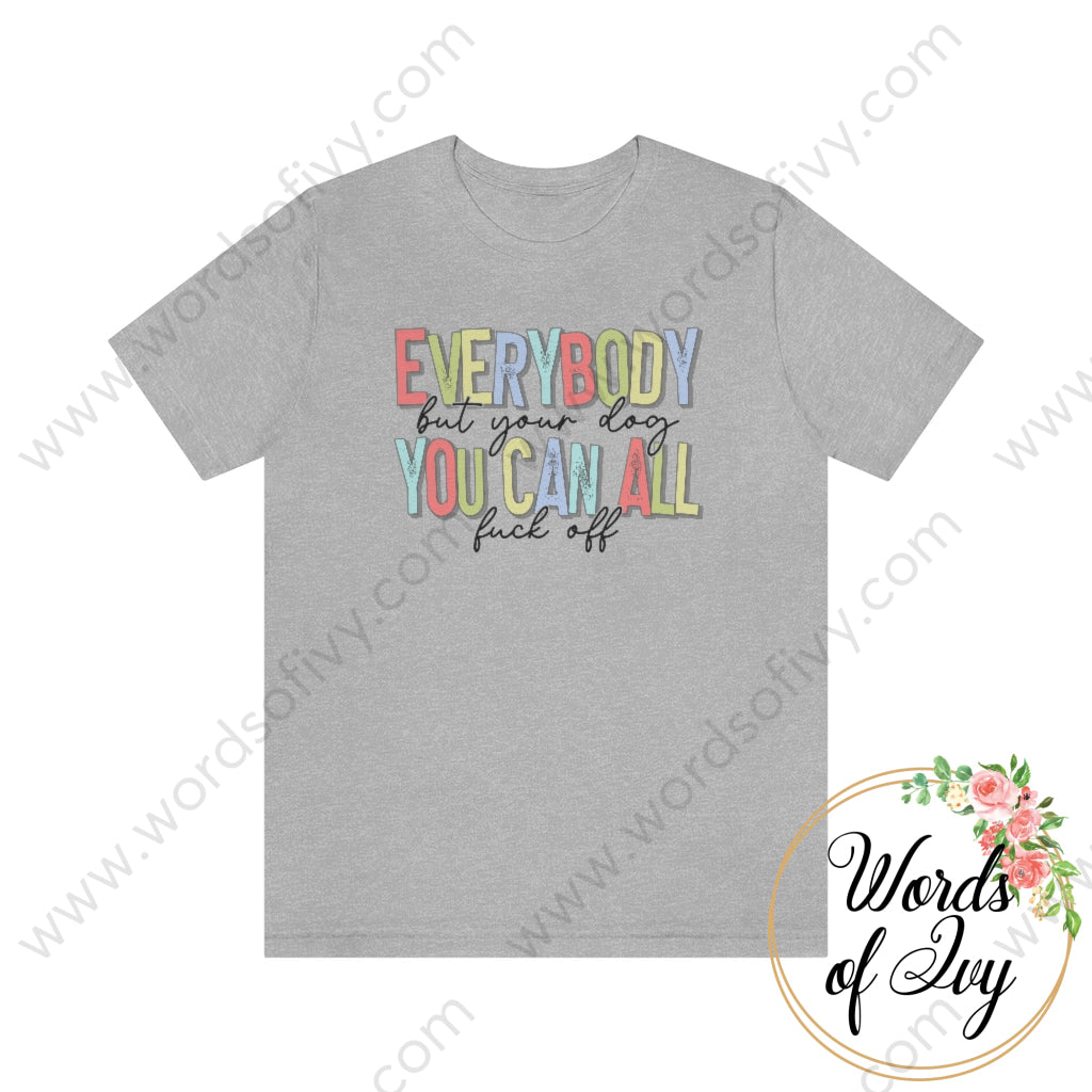 Adult Tee - Everybody But Your Dog You Can All Fuck Off 220306004 Athletic Heather / L T-Shirt