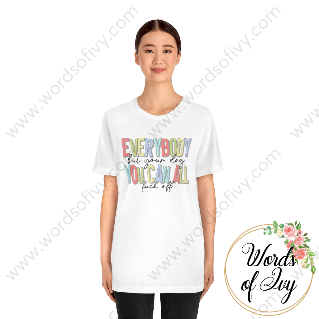 Adult Tee - Everybody But Your Dog You Can All Fuck Off 220306004 T-Shirt