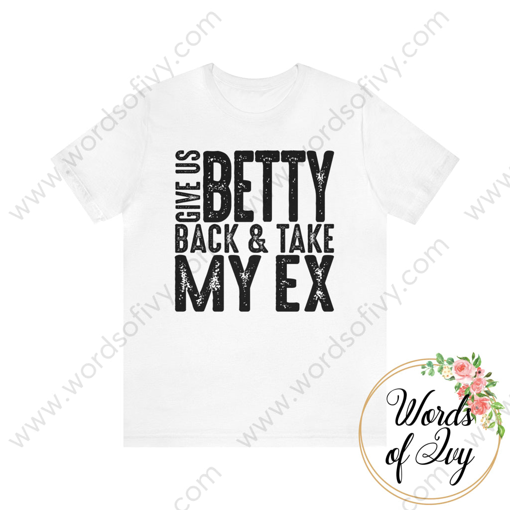 Adult Tee - Give Us Betty Back And Take My Ex 220107013 White / S T-Shirt