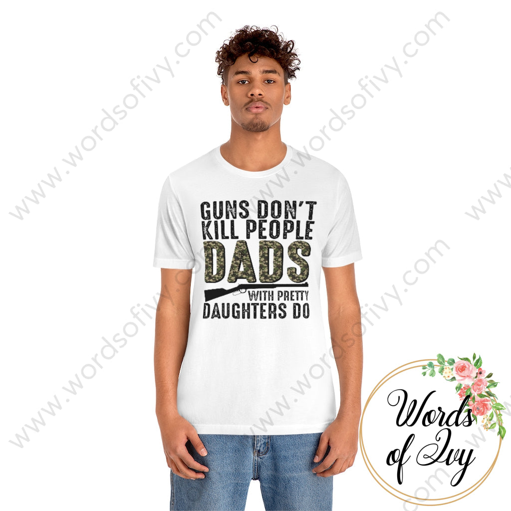 Adult Tee - Guns Dont Kill People Dads With Pretty Daughters Do 220130007 T-Shirt