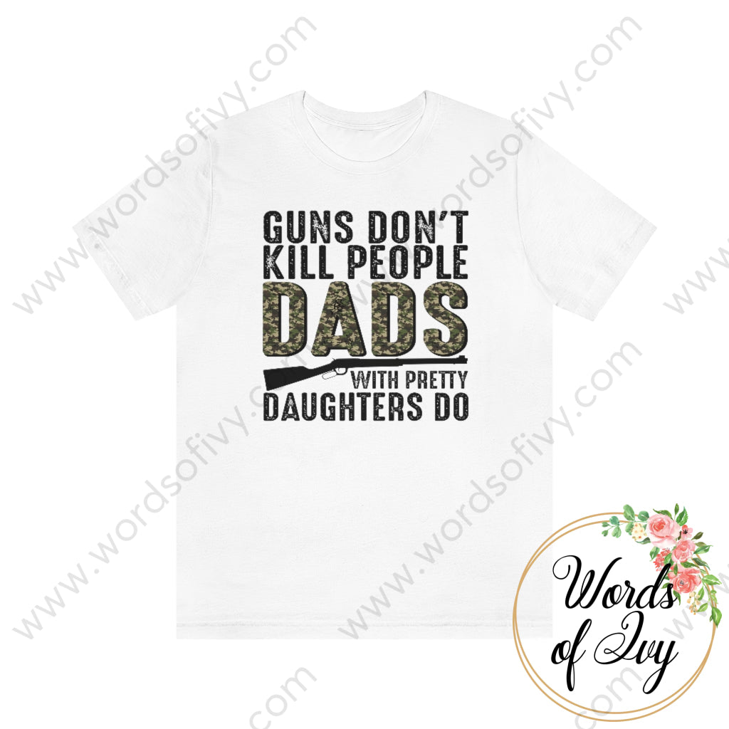 Adult Tee - Guns Dont Kill People Dads With Pretty Daughters Do 220130007 White / S T-Shirt