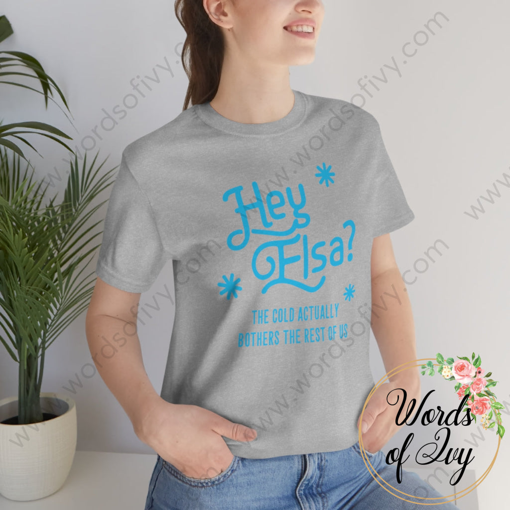 Adult Tee - Hey Elsa the cold actually bothers the rest of us 221015010 | Nauti Life Tees