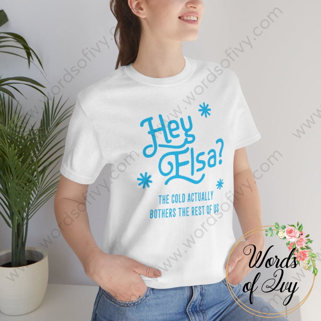 Adult Tee - Hey Elsa the cold actually bothers the rest of us 221015010 | Nauti Life Tees