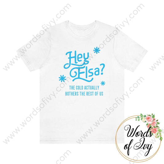 Adult Tee - Hey Elsa the cold actually bothers the rest of us 221015010 | Nauti Life Tees