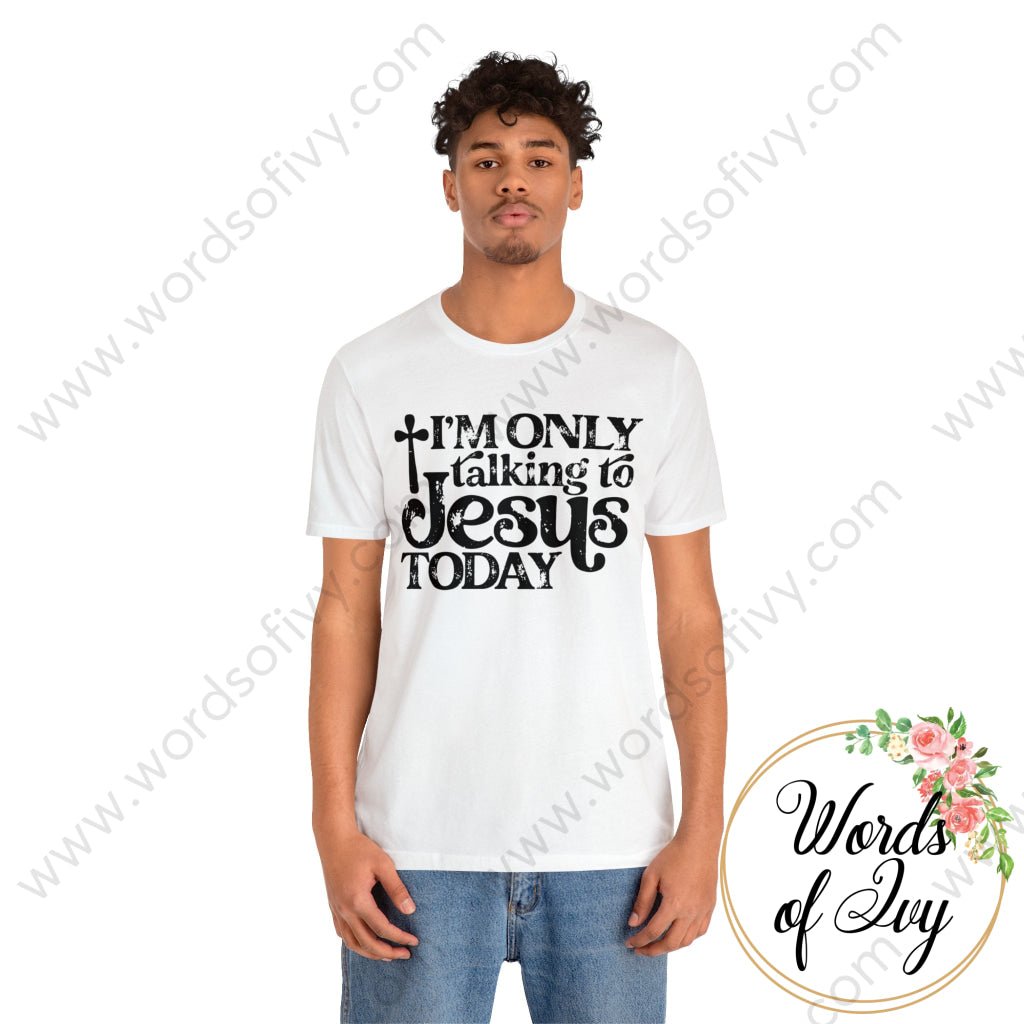 Adult Tee - I'M ONLY TALKING TO JESUS TODAY 220416007 | Nauti Life Tees