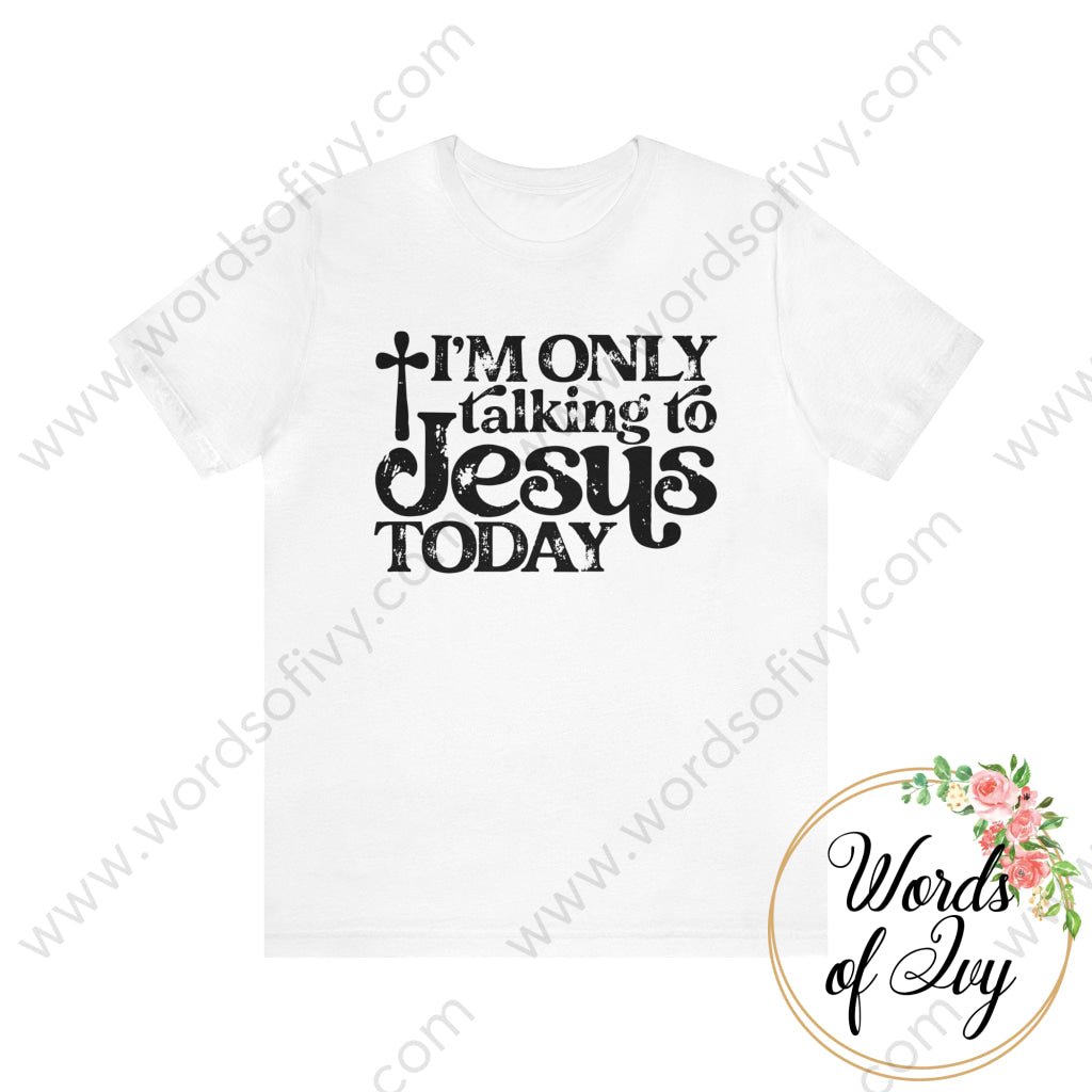 Adult Tee - I’m Only Talking To Jesus Today 220416007 White / S T-Shirt