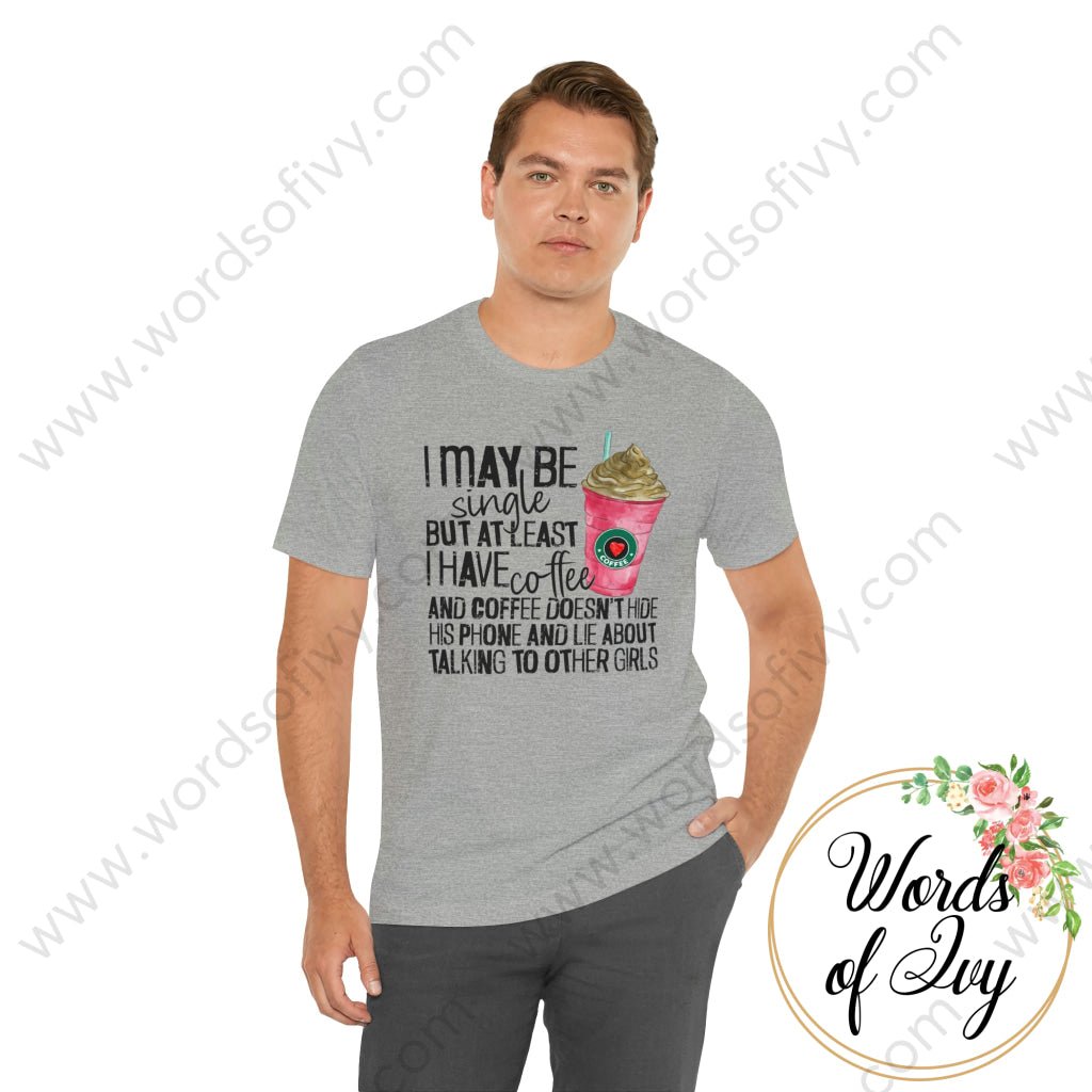 Adult Tee - I MAY BE SINGLE BUT AT LEAST I HAVE COFFEE 221214010 | Nauti Life Tees