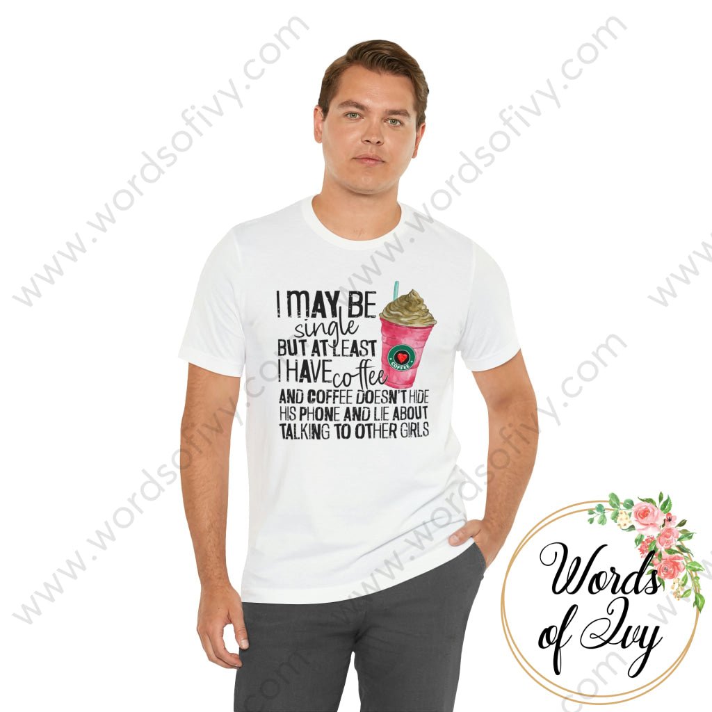 Adult Tee - I MAY BE SINGLE BUT AT LEAST I HAVE COFFEE 221214010 | Nauti Life Tees