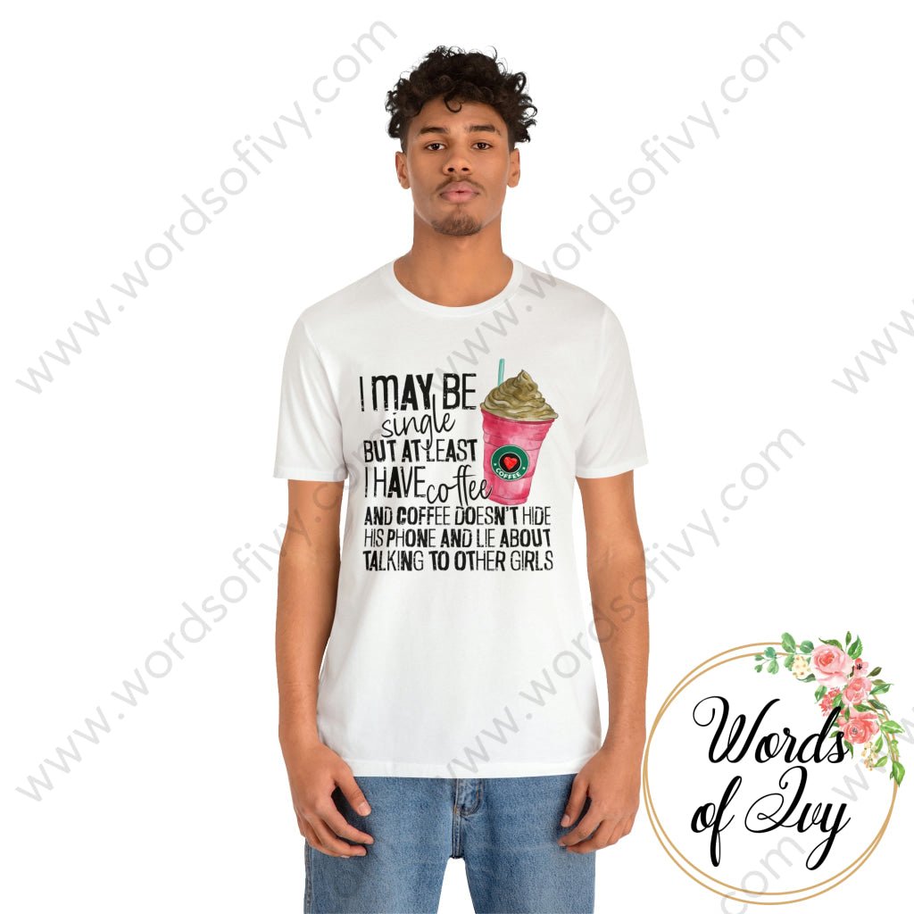 Adult Tee - I MAY BE SINGLE BUT AT LEAST I HAVE COFFEE 221214010 | Nauti Life Tees