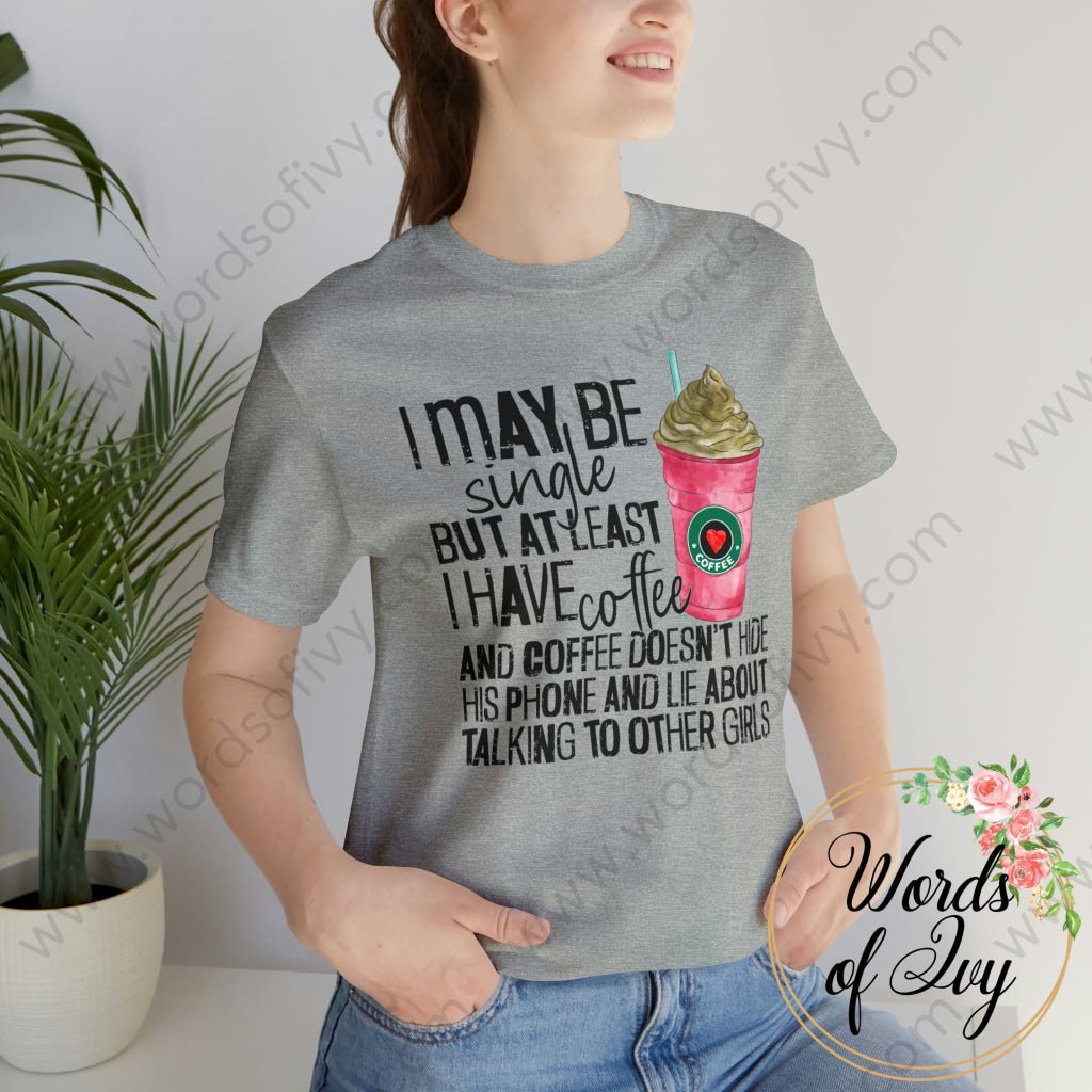 Adult Tee - I MAY BE SINGLE BUT AT LEAST I HAVE COFFEE 221214010 | Nauti Life Tees