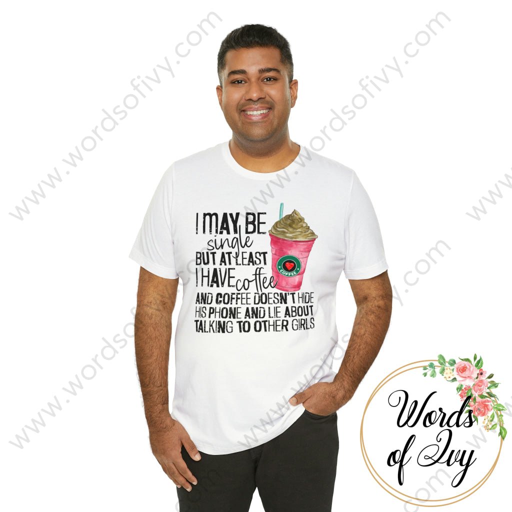 Adult Tee - I MAY BE SINGLE BUT AT LEAST I HAVE COFFEE 221214010 | Nauti Life Tees