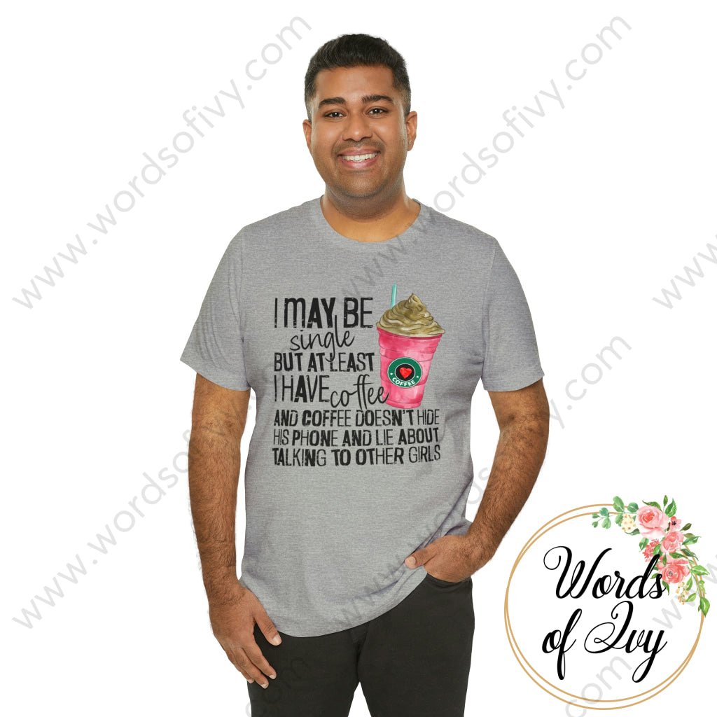 Adult Tee - I MAY BE SINGLE BUT AT LEAST I HAVE COFFEE 221214010 | Nauti Life Tees