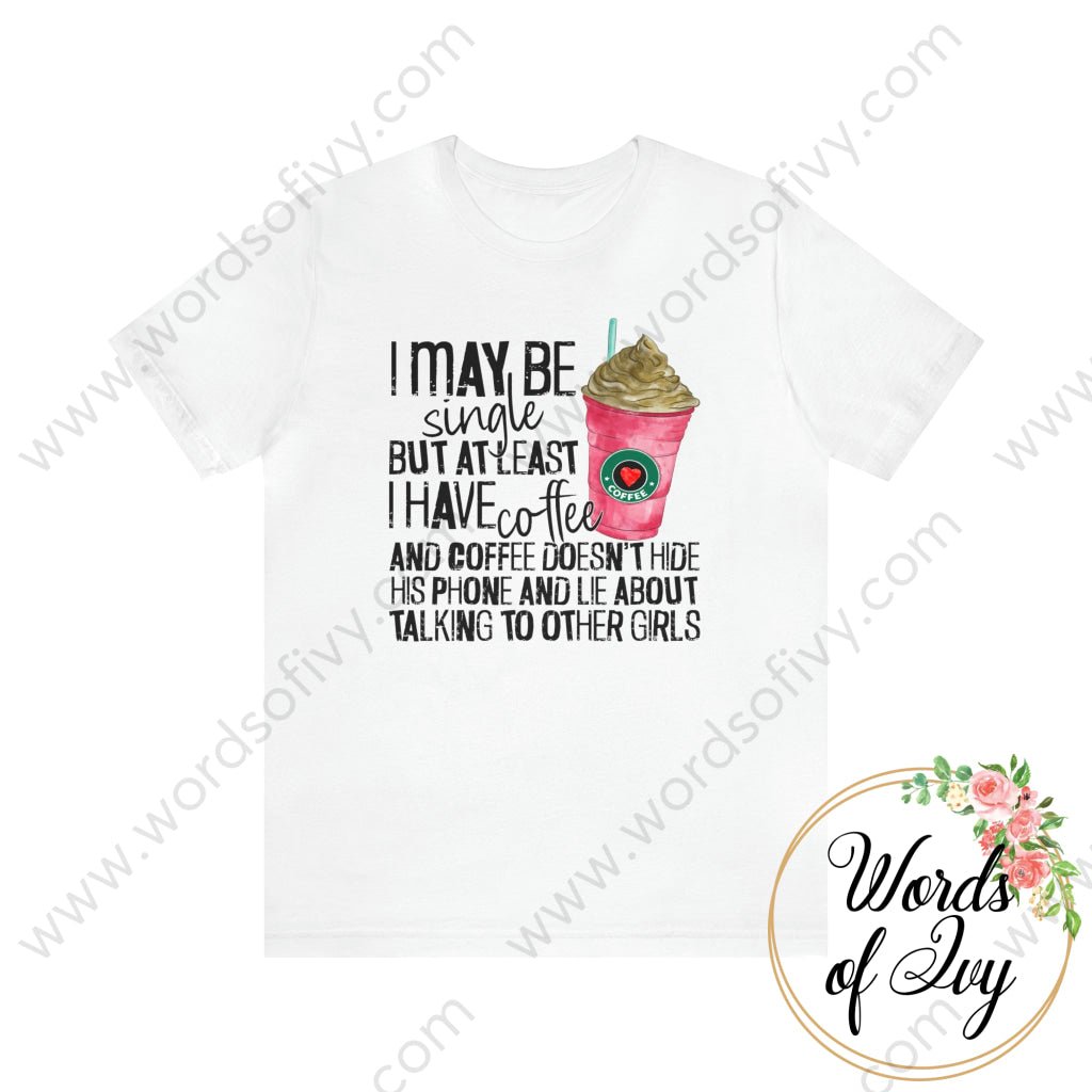 Adult Tee - I MAY BE SINGLE BUT AT LEAST I HAVE COFFEE 221214010 | Nauti Life Tees