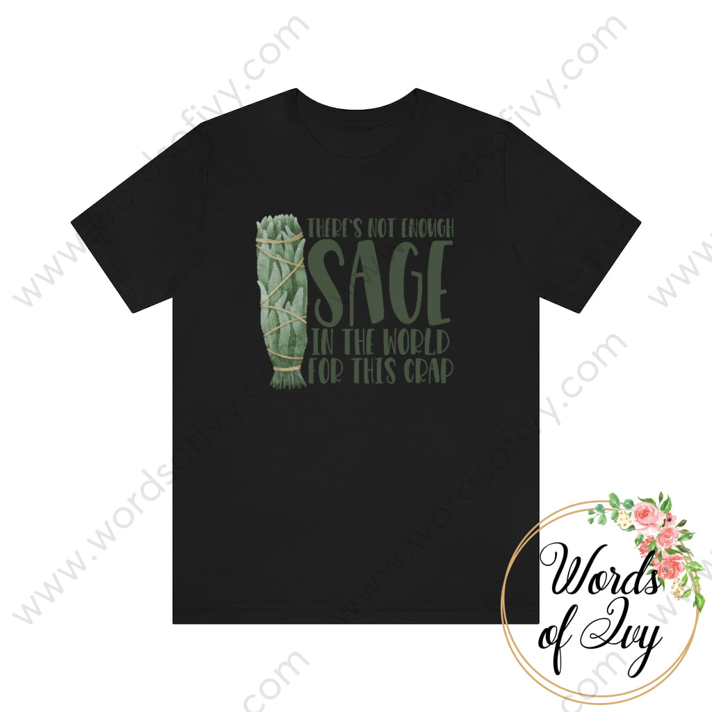 Adult Tee - Theres Not Enough Sage In The World For This Crap 220814001 Black / S T-Shirt