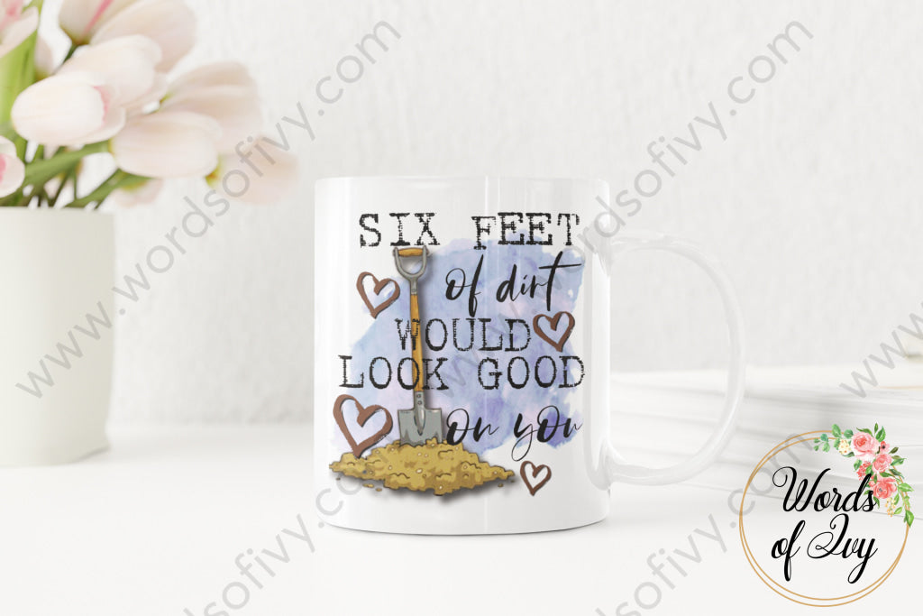 Coffee Mug - 6 Feet Of Dirt 220309004