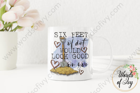 Coffee Mug - 6 Feet Of Dirt 220309004