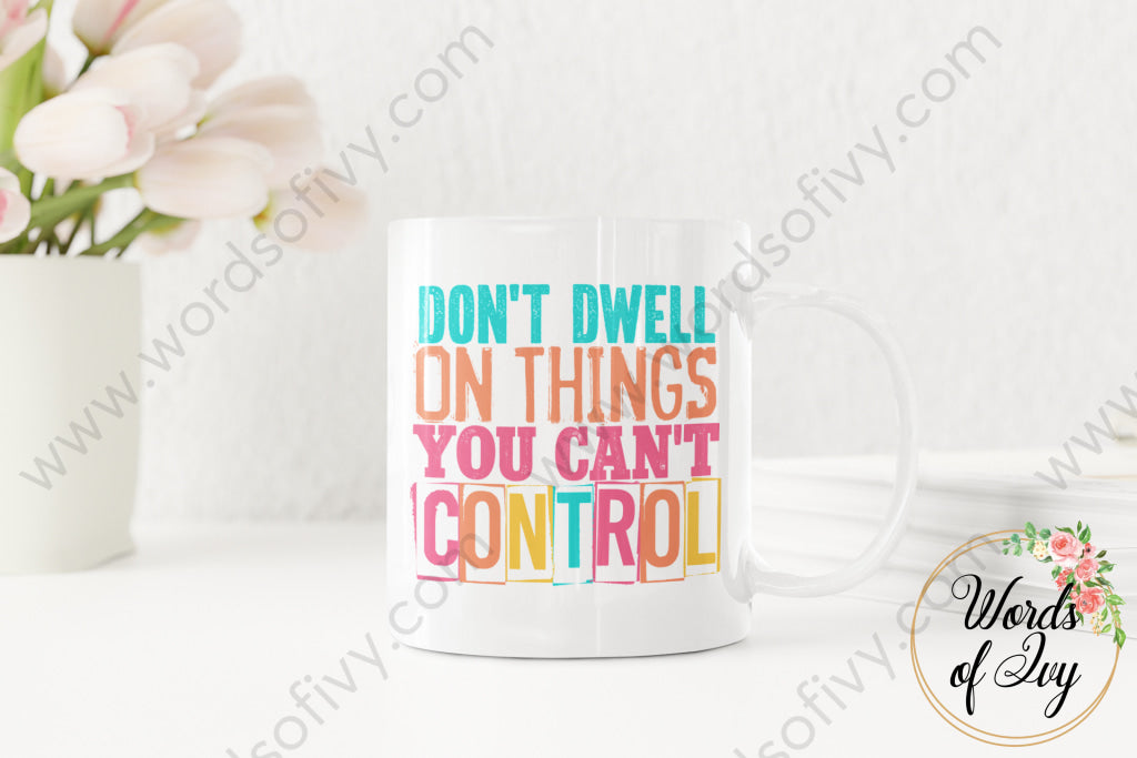 Coffee Mug - Dont Dwell On Things You Cant Control 220304002