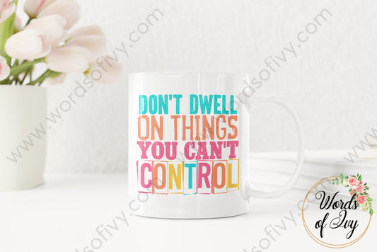 Coffee Mug - Dont Dwell On Things You Cant Control 220304002