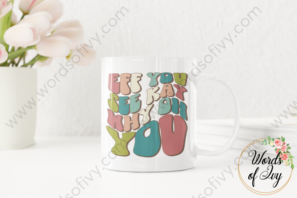 Coffee Mug - Eff you see kay why oh you 220306003 | Nauti Life Tees