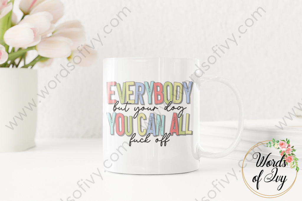 Coffee Mug - Everybody but your dog can F Off 220306004 | Nauti Life Tees