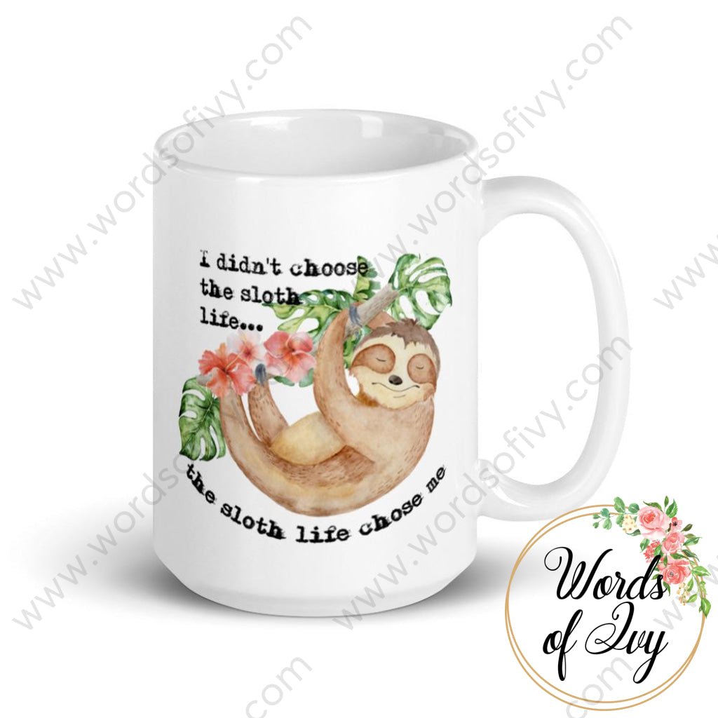 Coffee Mug - I didn't choose the sloth life, the sloth life chose me 230703049 | Nauti Life Tees