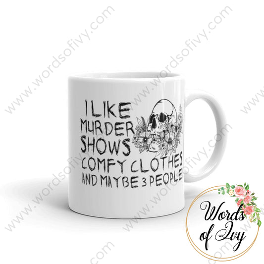 Coffee Mug - I Like Murder Shows And Comfy Clothes Maybe 3 People 11Oz