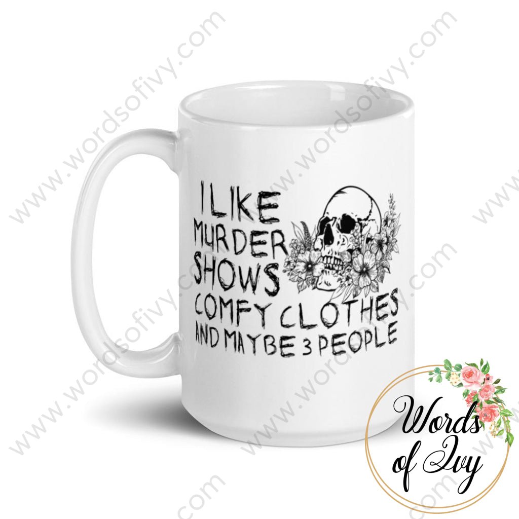 Coffee Mug - I Like Murder Shows And Comfy Clothes Maybe 3 People