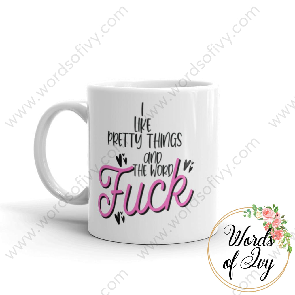 Coffee Mug - I Like Pretty Things And The Word Fuck