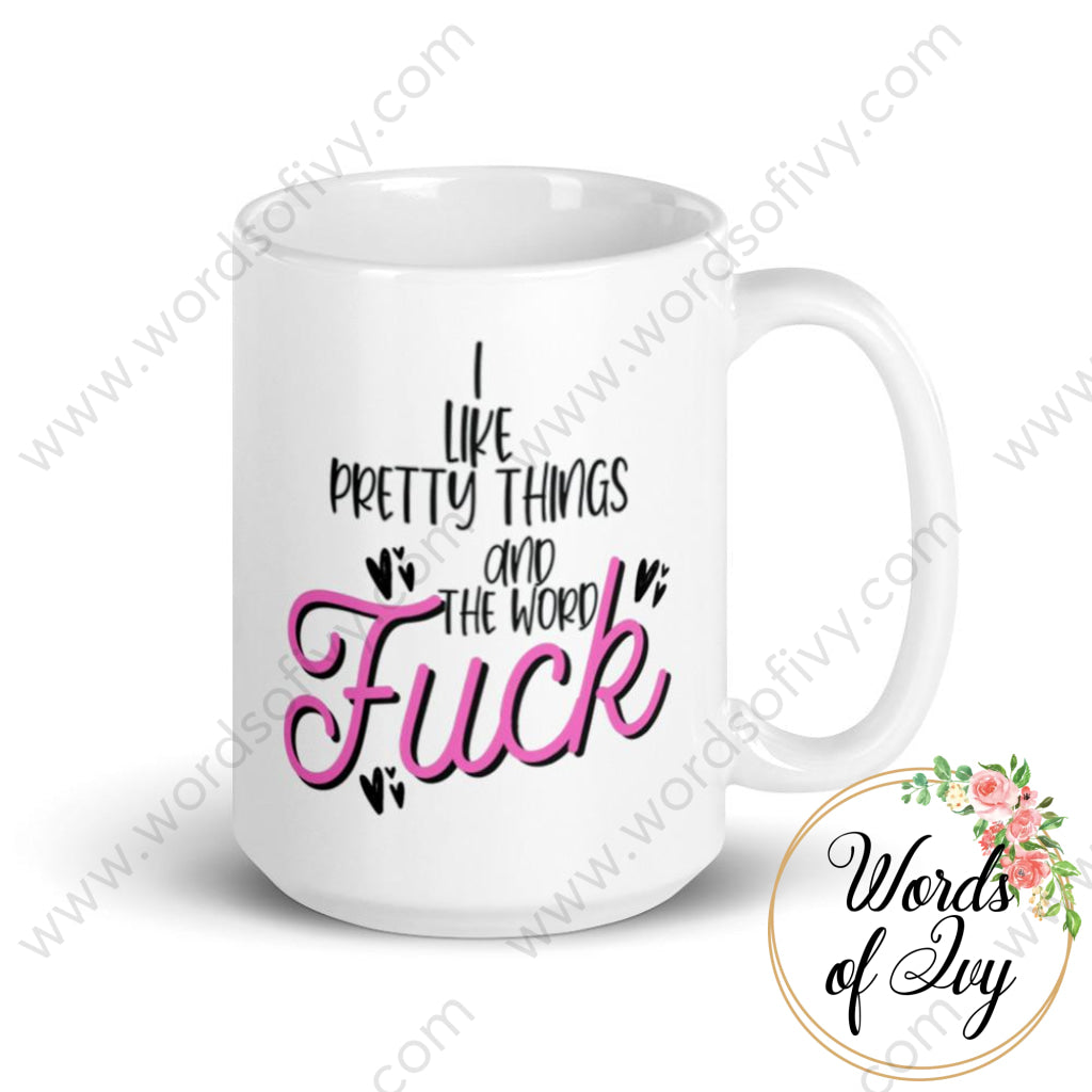 Coffee Mug - I Like Pretty Things And The Word Fuck 15Oz