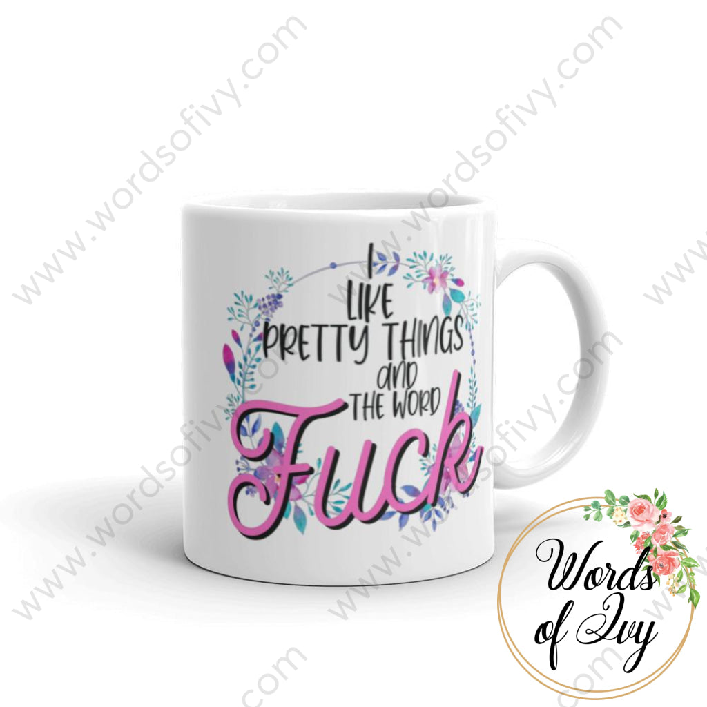 Coffee Mug - I Like Pretty Things And The Word Fuck 2 11Oz