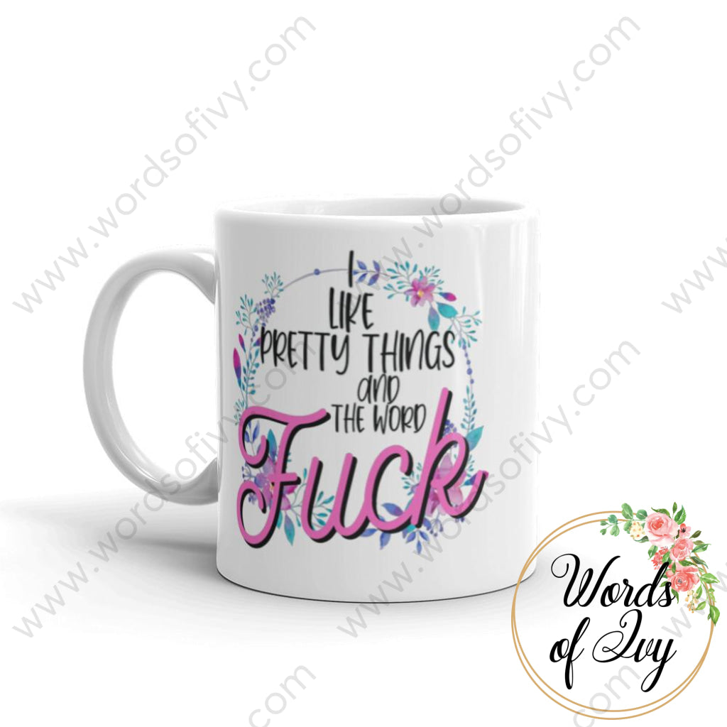 Coffee Mug - I Like Pretty Things And The Word Fuck 2