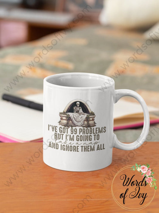 Coffee Mug - Ive Got 99 Problems But Im Going To Take A Nap And Ignore Them All 230906002