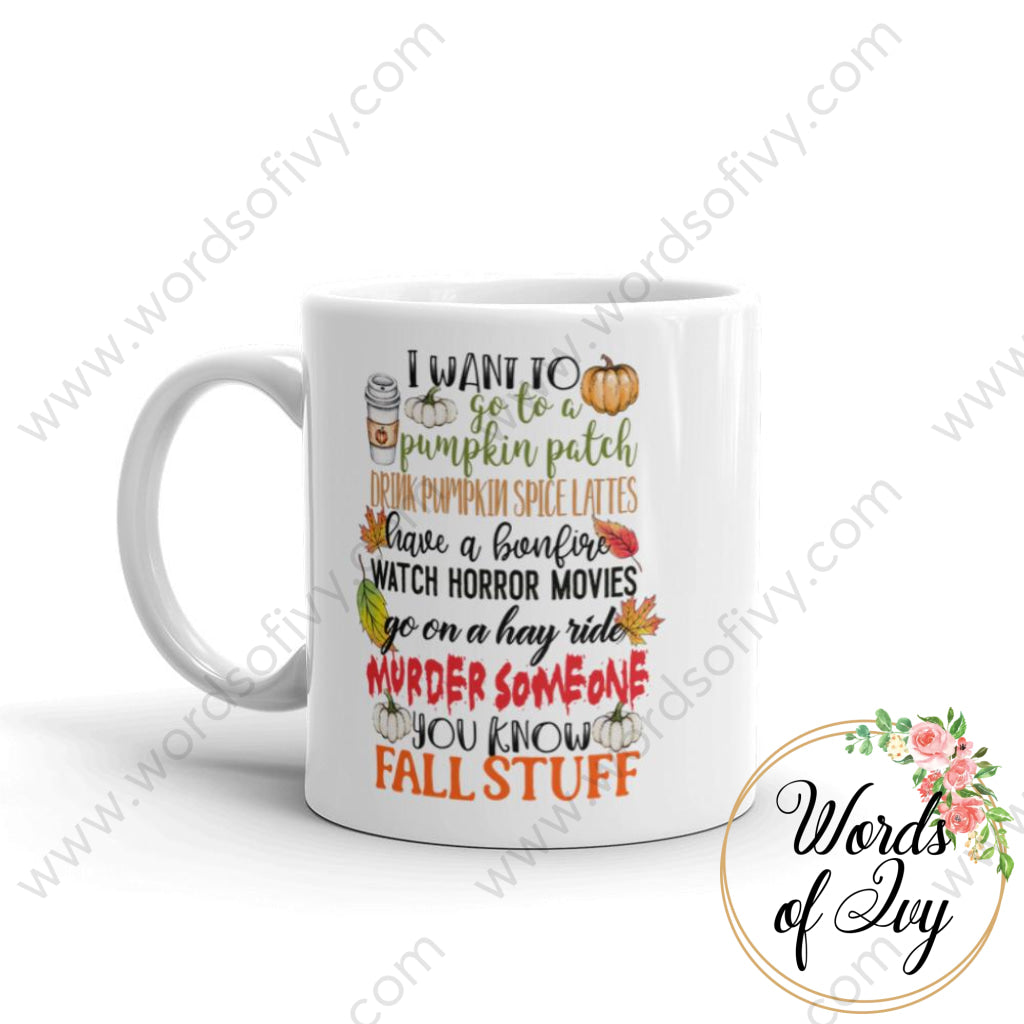 Coffee Mug - I Want To Go A Pumpkin Patch Murder Someone You Know Fall Stuff