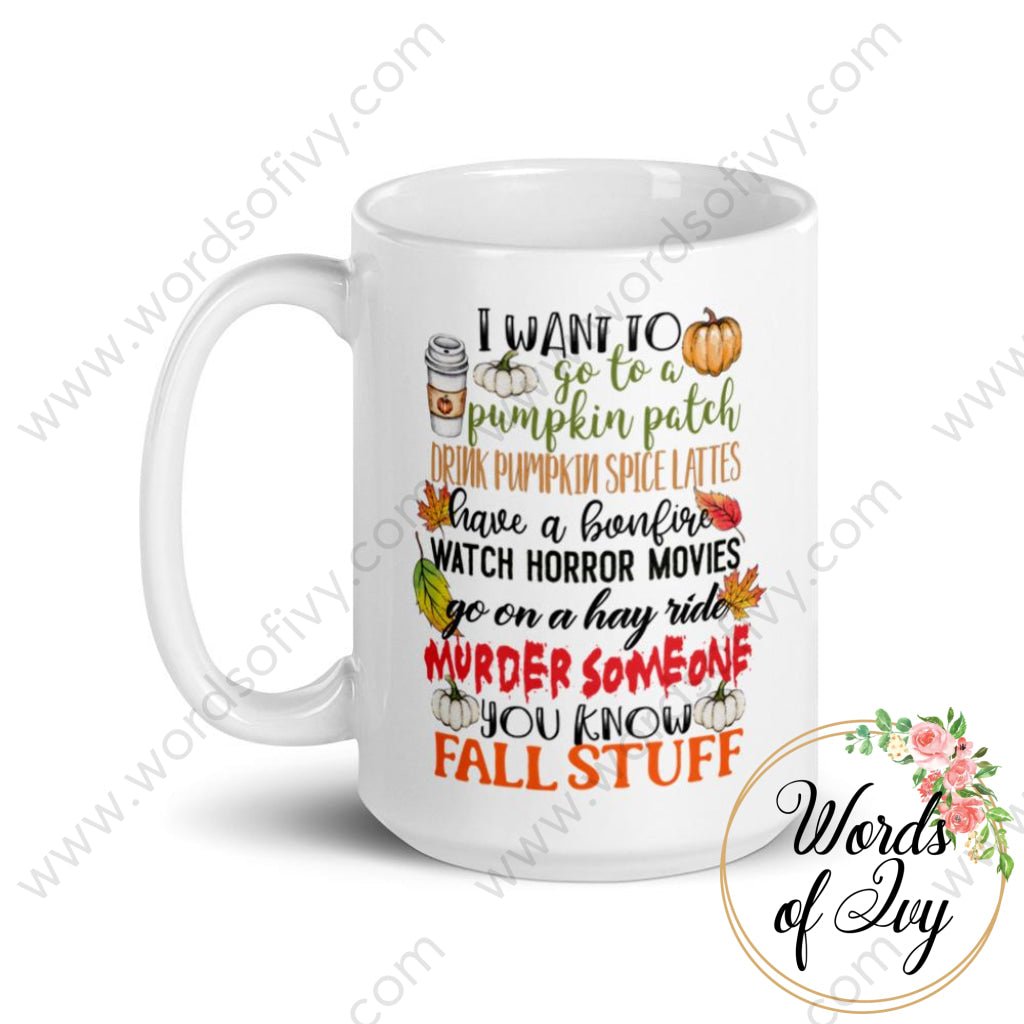 Coffee Mug - I Want To Go A Pumpkin Patch Murder Someone You Know Fall Stuff