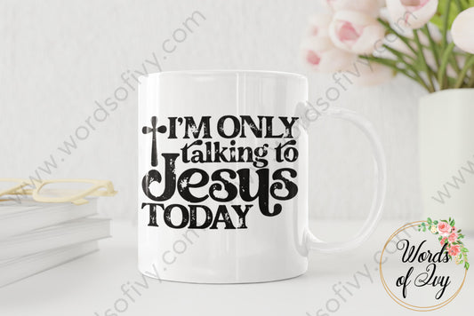 Coffee Mug - I'm Only talking to Jesus Today 220416007 | Nauti Life Tees