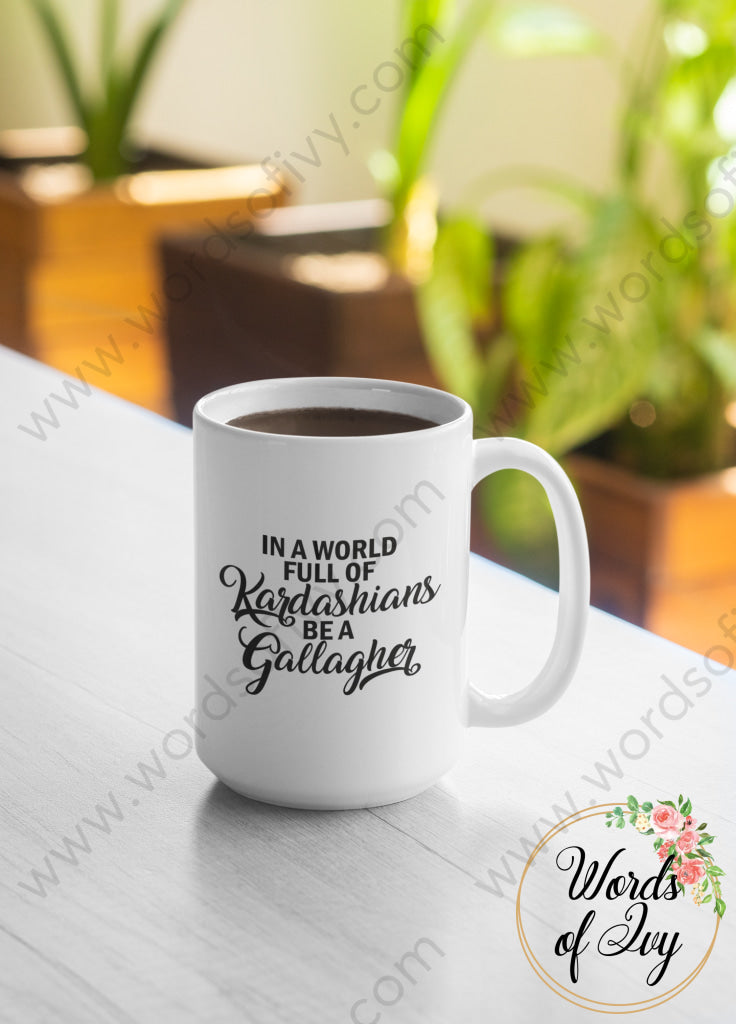 Coffee Mug - In a world full of Kardashians be a Gallagher 211028001 | Nauti Life Tees