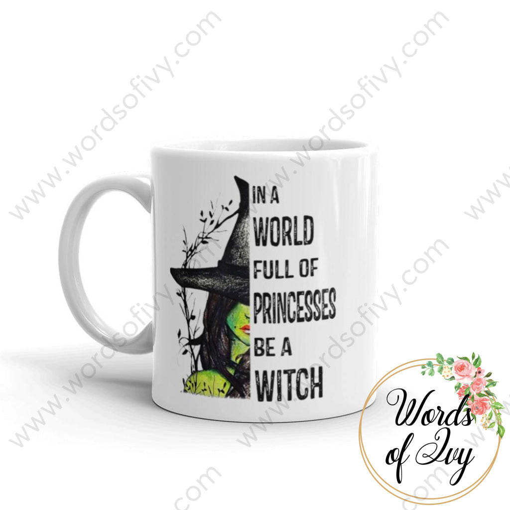 Coffee Mug - In A World Full Of Princesses Be Witch