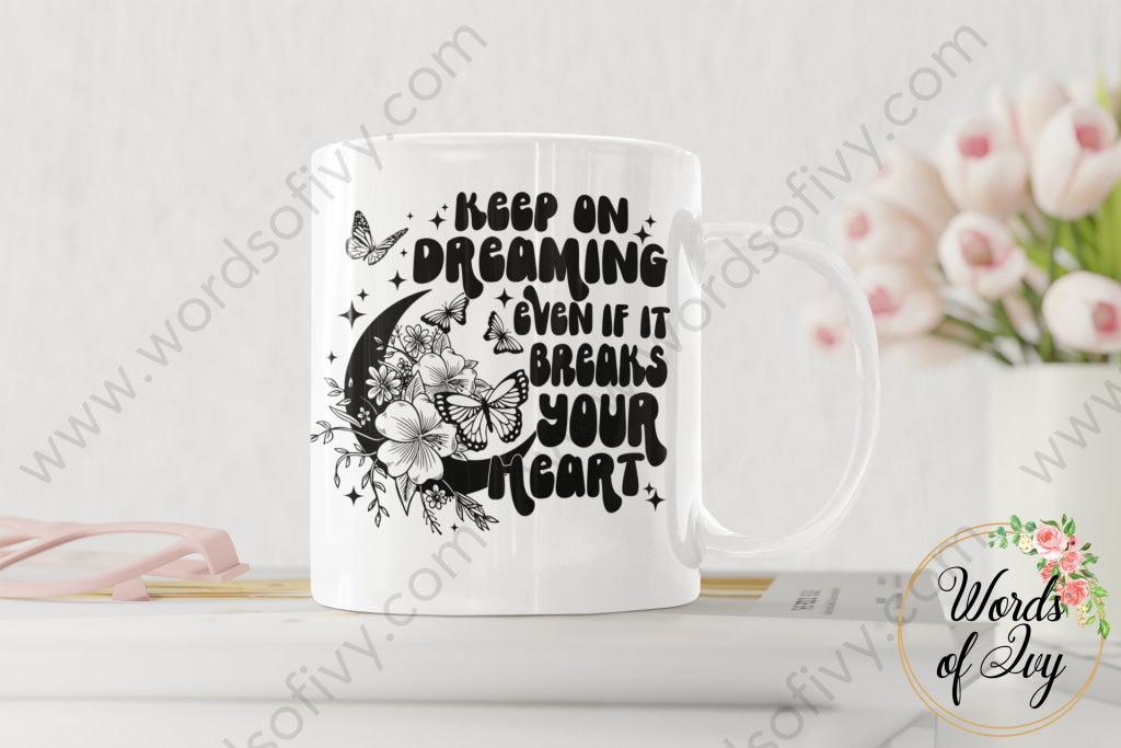 Coffee Mug - Keep On Dreaming Even If It Breaks Your Heart 220227010