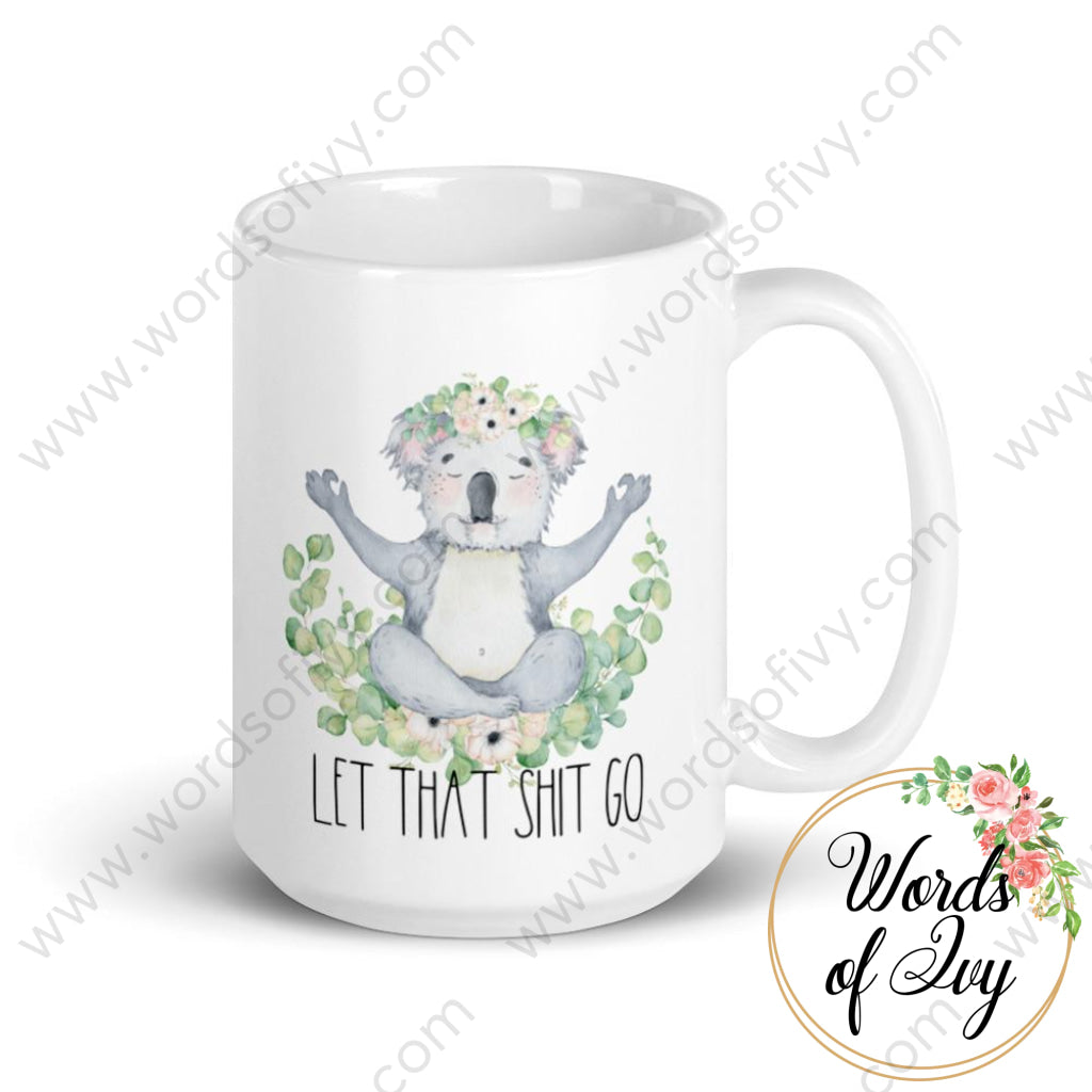 Coffee Mug - Koala Let That Shit Go 15Oz