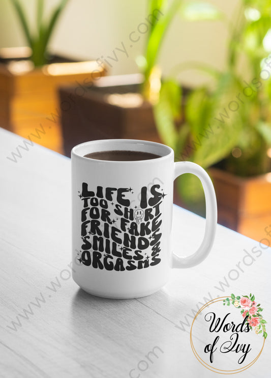 Coffee Mug - Life Is Too Short For Fake Friends Smiles And Orgasms 230826002