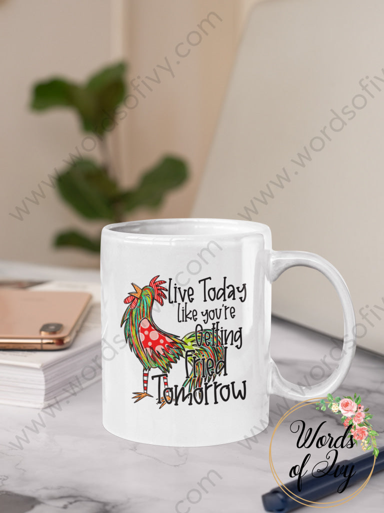 Coffee Mug - Live Today Like You’re Getting Fried Tomorrow Chicken 240218003