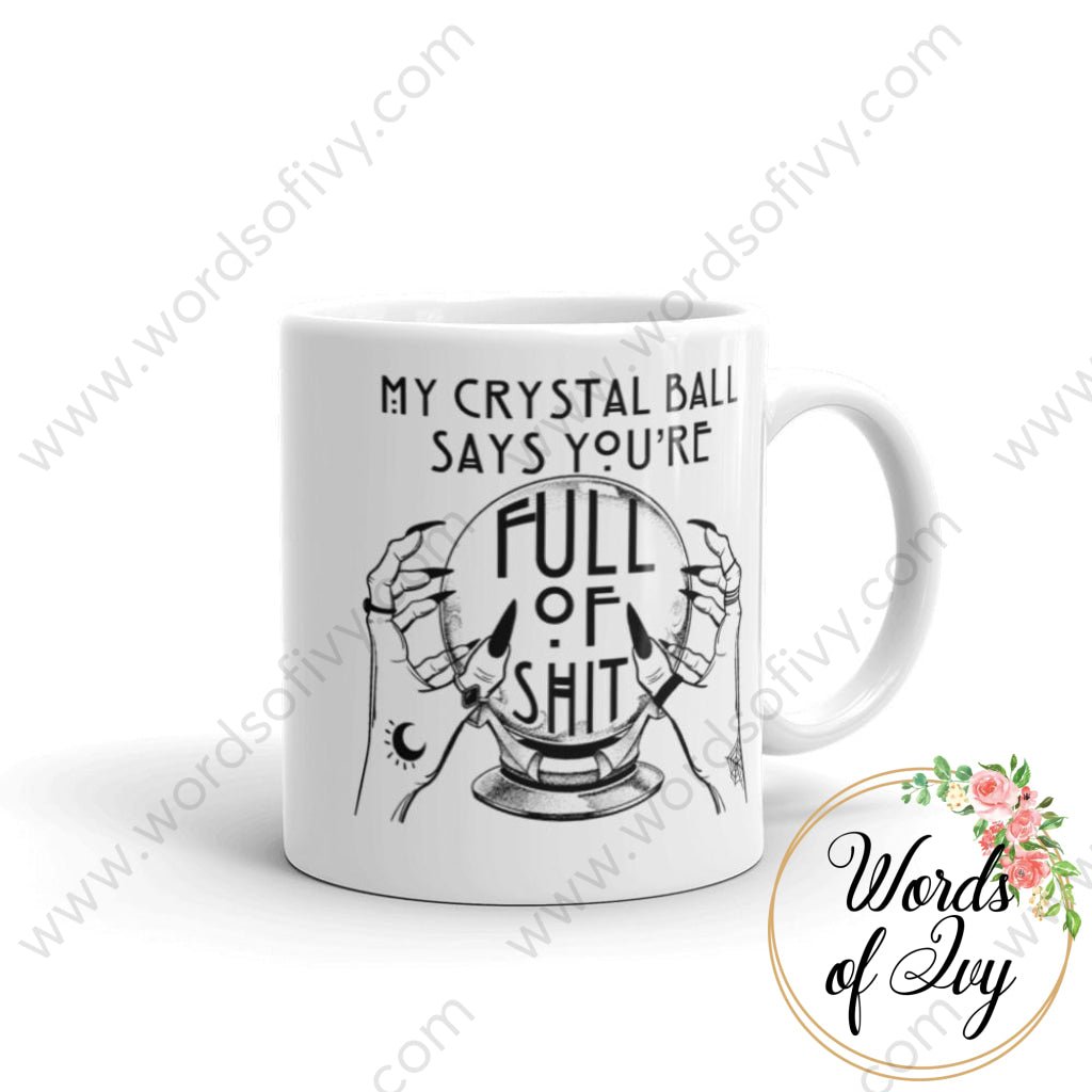 Coffee Mug - My Crystal Ball Says Your Full Of Shit 11Oz