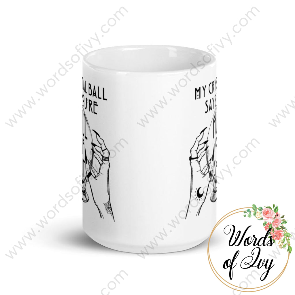 Coffee Mug - My Crystal Ball says your full of shit | Nauti Life Tees