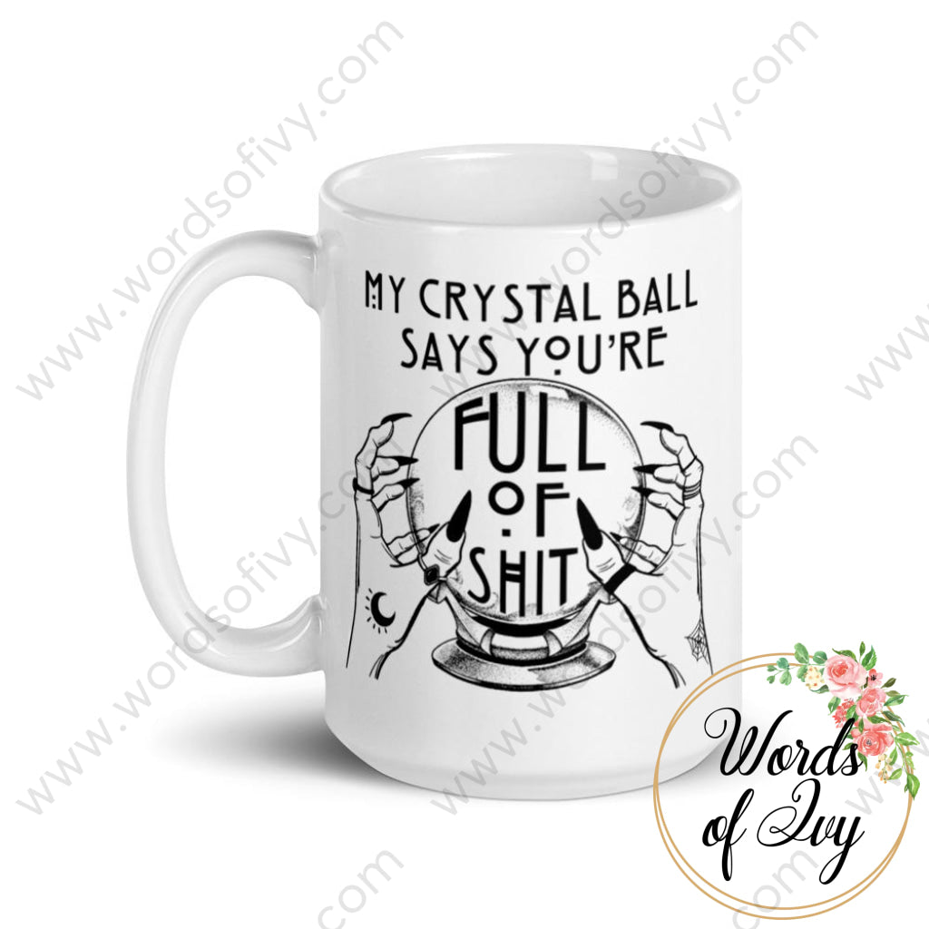 Coffee Mug - My Crystal Ball says your full of shit | Nauti Life Tees